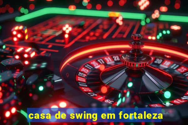 casa de swing em fortaleza